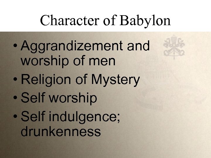 Character of Babylon • Aggrandizement and worship of men • Religion of Mystery •