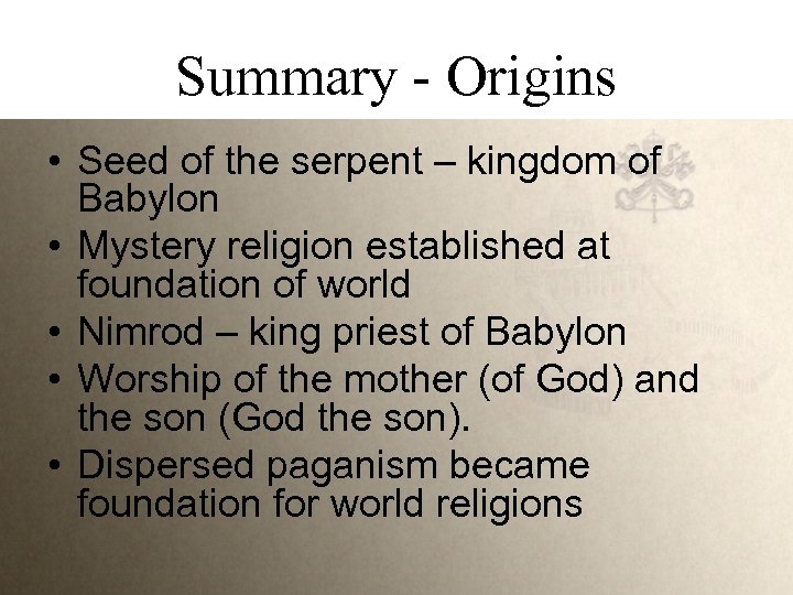 Summary - Origins • Seed of the serpent – kingdom of Babylon • Mystery