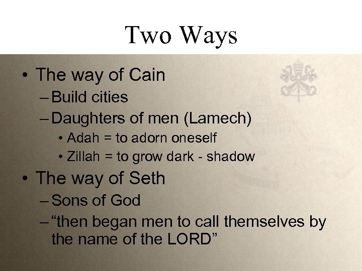 Two Ways • The way of Cain – Build cities – Daughters of men