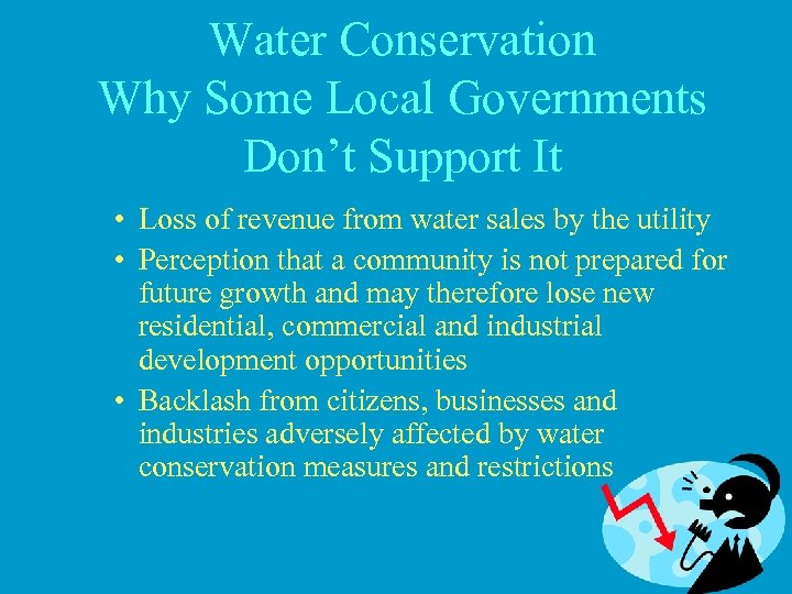 Water Conservation Why Some Local Governments Don’t Support It • Loss of revenue from