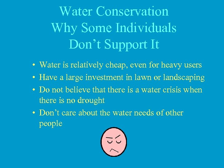 Water Conservation Why Some Individuals Don’t Support It • Water is relatively cheap, even