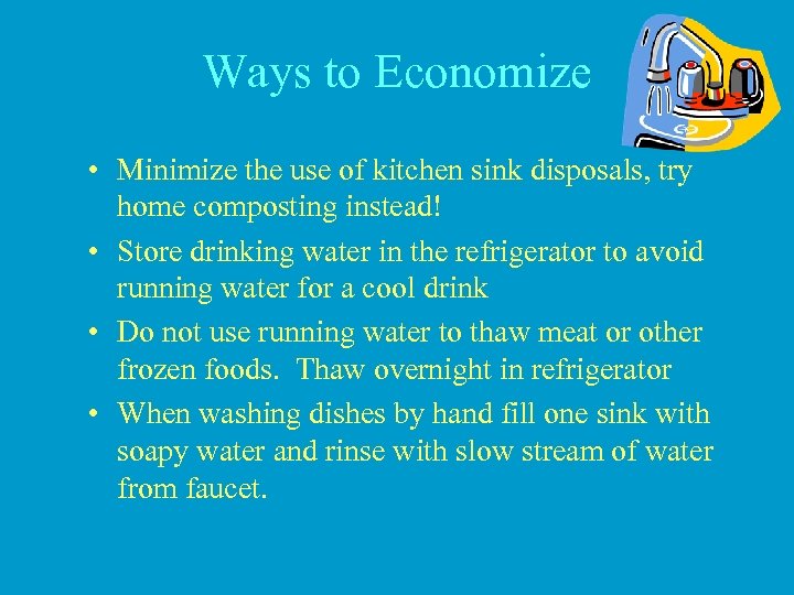 Ways to Economize • Minimize the use of kitchen sink disposals, try home composting