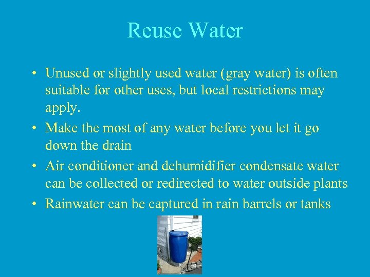 Reuse Water • Unused or slightly used water (gray water) is often suitable for