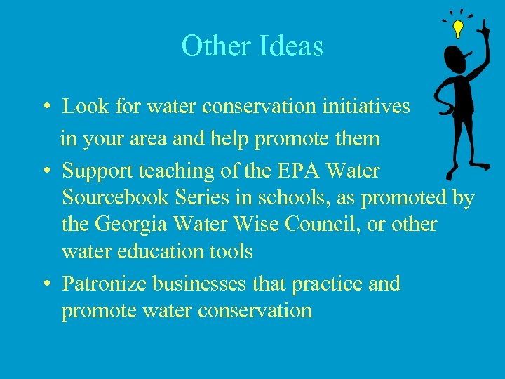 Other Ideas • Look for water conservation initiatives in your area and help promote