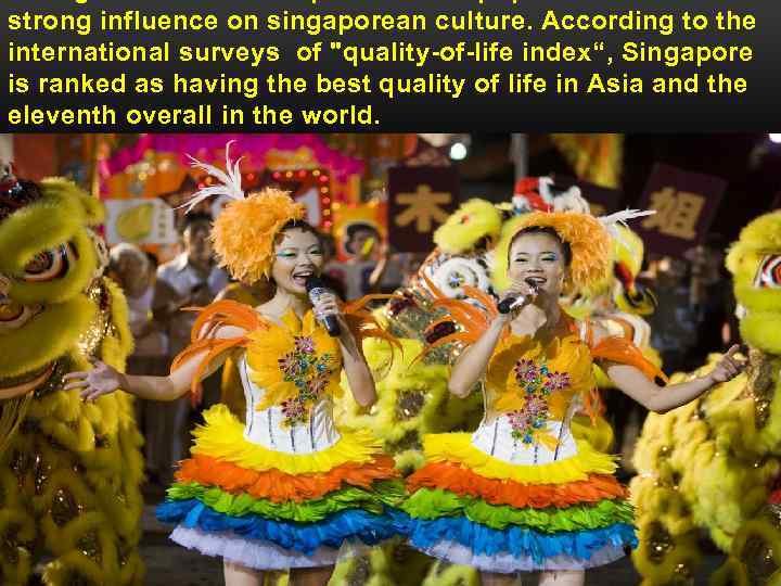 strong influence on singaporean culture. According to the international surveys of "quality-of-life index“, Singapore