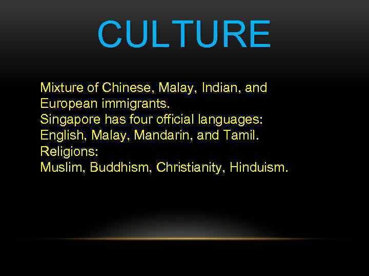 CULTURE Mixture of Chinese, Malay, Indian, and European immigrants. Singapore has four official languages: