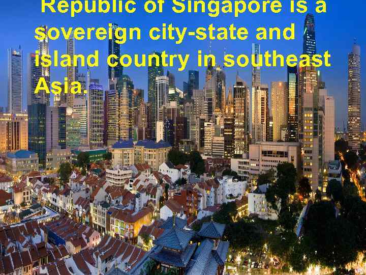  Republic of Singapore is a sovereign city-state and island country in southeast Asia.