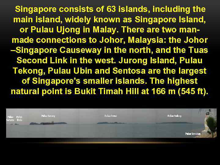  Singapore consists of 63 islands, including the main island, widely known as Singapore