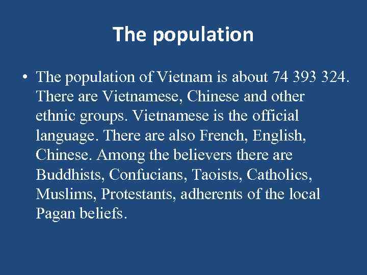 The population • The population of Vietnam is about 74 393 324. There are