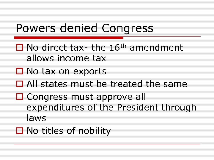 Powers denied Congress o No direct tax- the 16 th amendment allows income tax