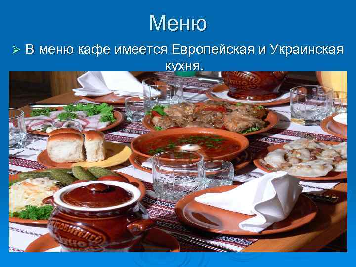 Меню Ø В меню кафе имеется Европейская и Украинская кухня. 