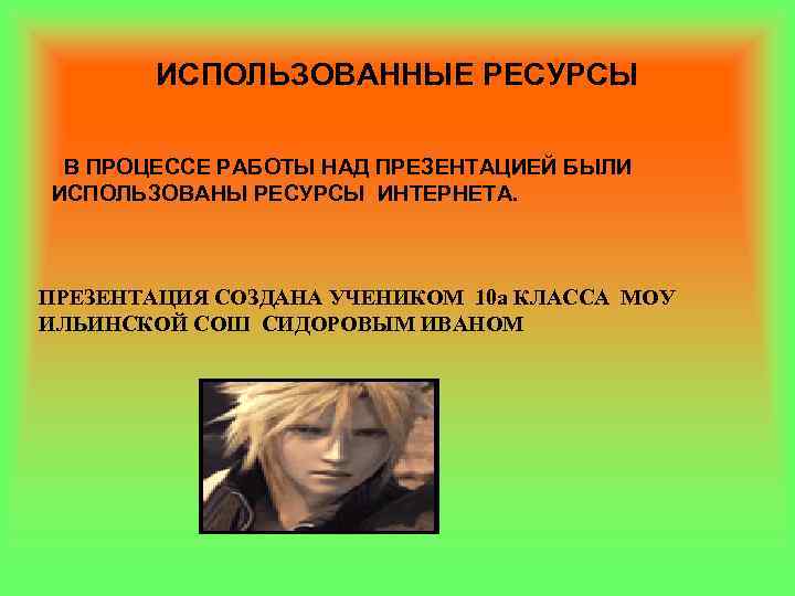ИСПОЛЬЗОВАННЫЕ РЕСУРСЫ В ПРОЦЕССЕ РАБОТЫ НАД ПРЕЗЕНТАЦИЕЙ БЫЛИ ИСПОЛЬЗОВАНЫ РЕСУРСЫ ИНТЕРНЕТА. ПРЕЗЕНТАЦИЯ СОЗДАНА УЧЕНИКОМ