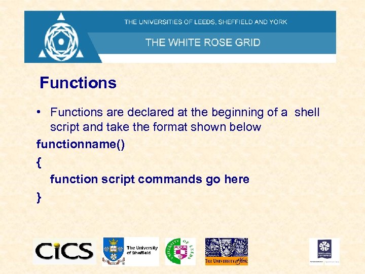 Functions • Functions are declared at the beginning of a shell script and take