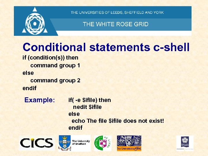 Conditional statements c-shell if (condition(s)) then command group 1 else command group 2 endif