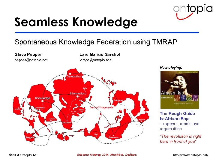 Seamless Knowledge Spontaneous Knowledge Federation using TMRAP Steve Pepper Lars Marius Garshol pepper@ontopia. net