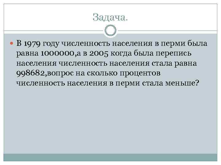 Задача. В 1979 году численность населения в перми была равна 1000000, а в 2005