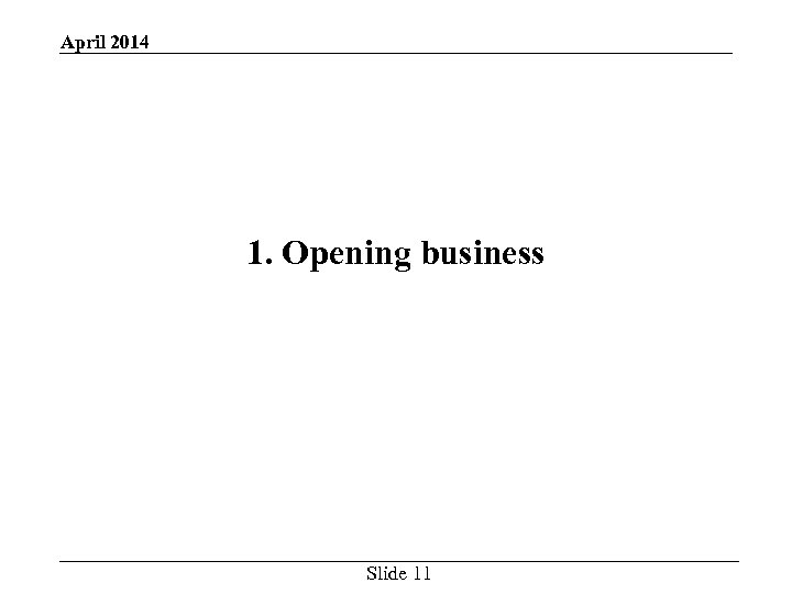 April 2014 1. Opening business Slide 11 