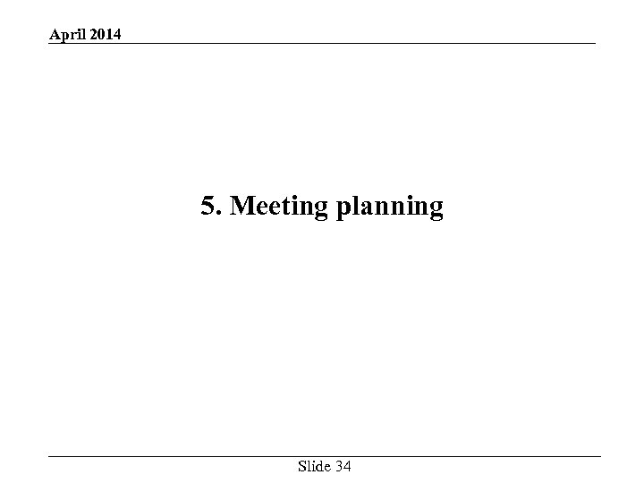 April 2014 5. Meeting planning Slide 34 