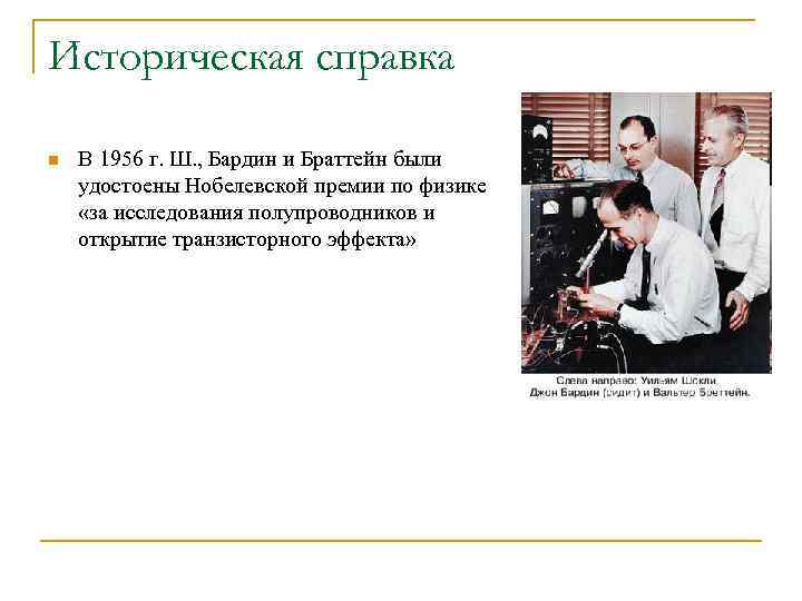 Историческая справка n В 1956 г. Ш. , Бардин и Браттейн были удостоены Нобелевской