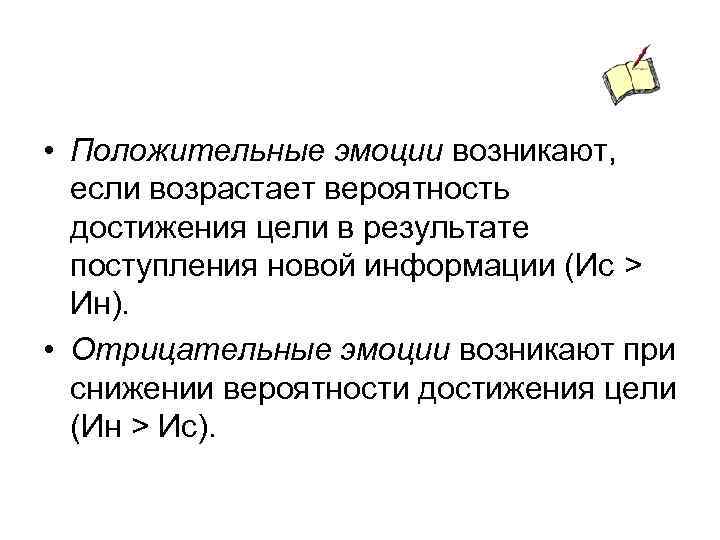  • Положительные эмоции возникают, если возрастает вероятность достижения цели в результате поступления новой