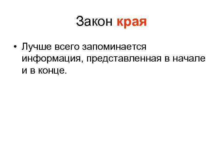 Закон края • Лучше всего запоминается информация, представленная в начале и в конце. 