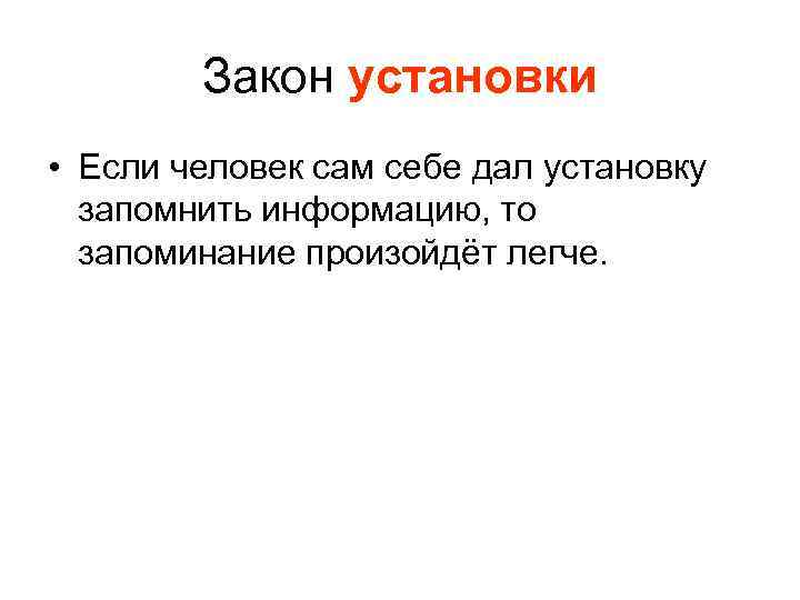 Закон установки • Если человек сам себе дал установку запомнить информацию, то запоминание произойдёт
