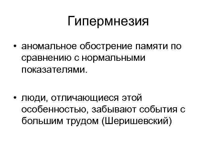 Гипермнезия • аномальное обострение памяти по сравнению с нормальными показателями. • люди, отличающиеся этой