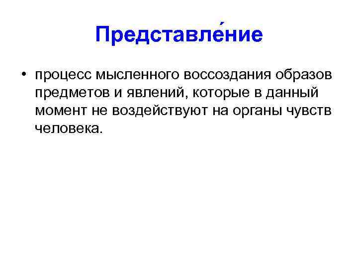 Представле ние • процесс мысленного воссоздания образов предметов и явлений, которые в данный момент