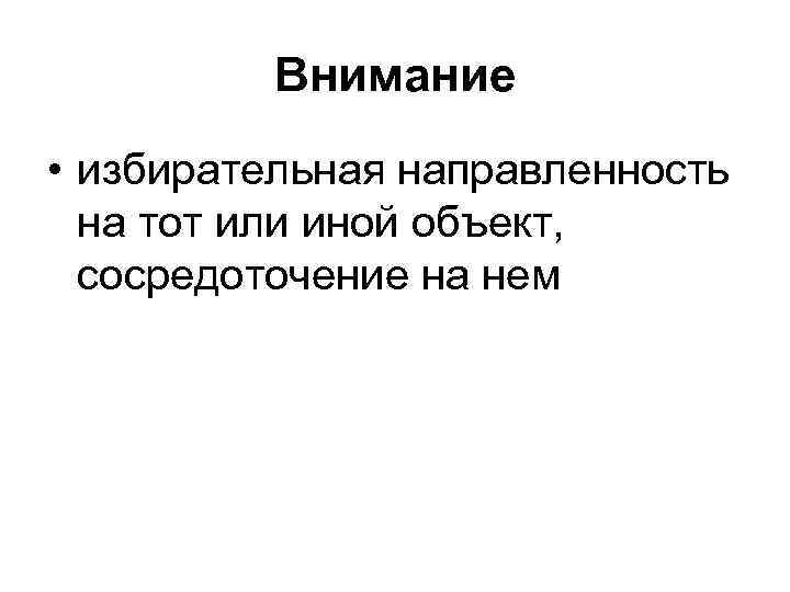 Внимание • избирательная направленность на тот или иной объект, сосредоточение на нем 