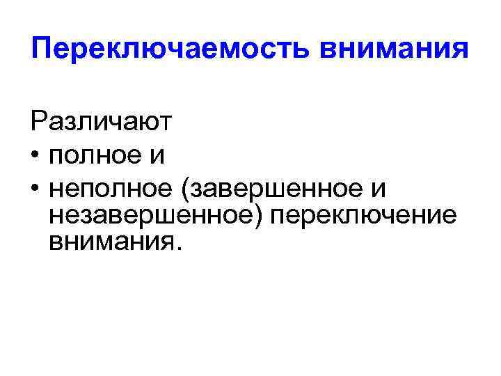 Переключаемость внимания Различают • полное и • неполное (завершенное и незавершенное) переключение внимания. 