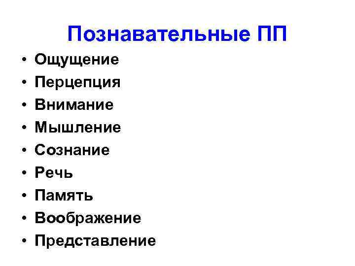 Познавательные ПП • • • Ощущение Перцепция Внимание Мышление Сознание Речь Память Воображение Представление