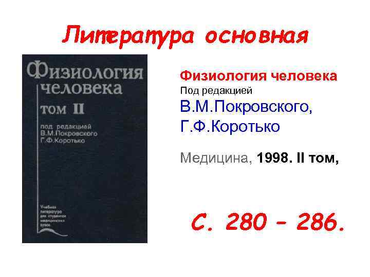 Литература основная Физиология человека Под редакцией В. М. Покровского, Г. Ф. Коротько Медицина, 1998.