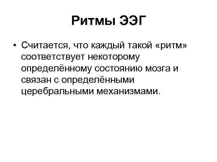 Ритмы ЭЭГ • Считается, что каждый такой «ритм» соответствует некоторому определённому состоянию мозга и