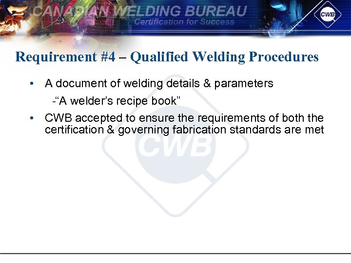 Requirement #4 – Qualified Welding Procedures • A document of welding details & parameters