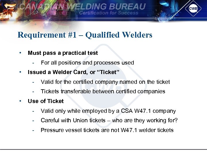 Requirement #1 – Qualified Welders • Must pass a practical test • For all