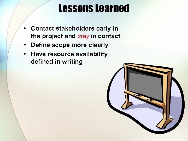 Lessons Learned • Contact stakeholders early in the project and stay in contact •