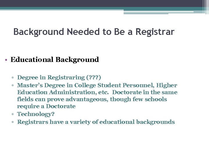 Background Needed to Be a Registrar • Educational Background ▫ Degree in Registraring (?