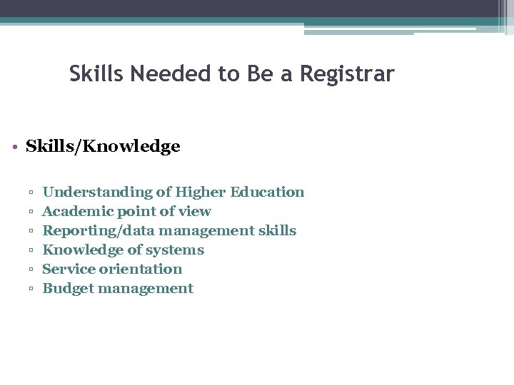 Skills Needed to Be a Registrar • Skills/Knowledge ▫ ▫ ▫ Understanding of Higher