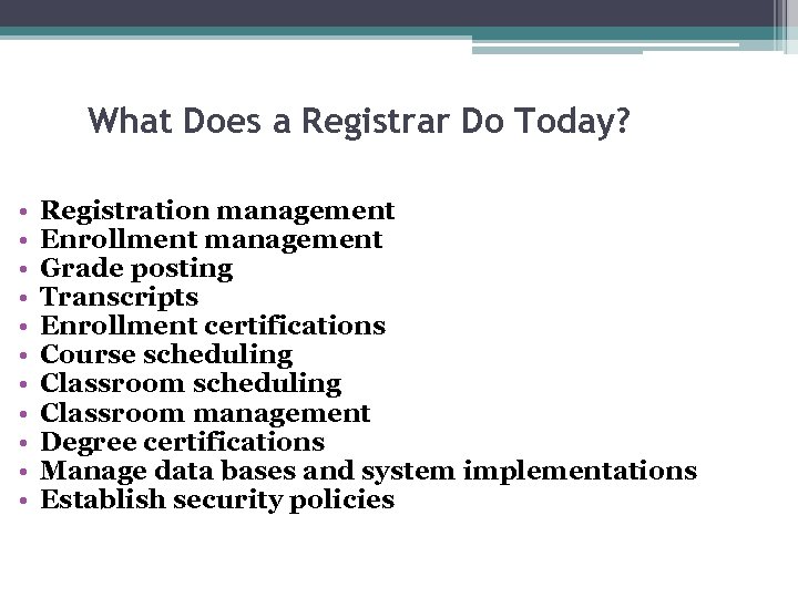 What Does a Registrar Do Today? • • • Registration management Enrollment management Grade