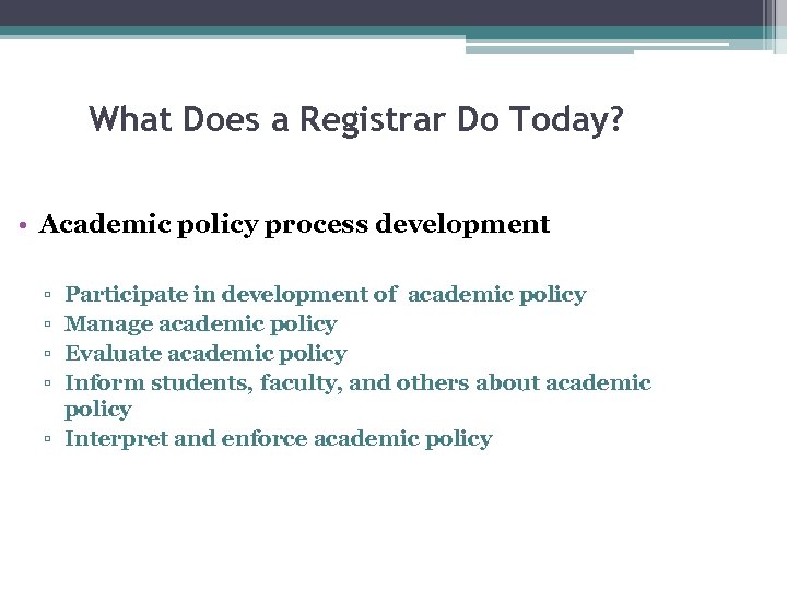What Does a Registrar Do Today? • Academic policy process development ▫ ▫ Participate