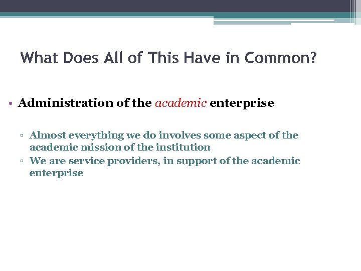 What Does All of This Have in Common? • Administration of the academic enterprise