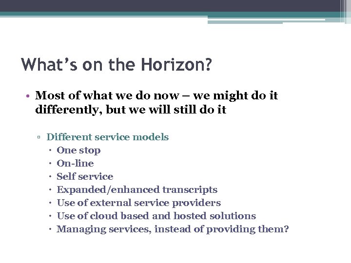 What’s on the Horizon? • Most of what we do now – we might