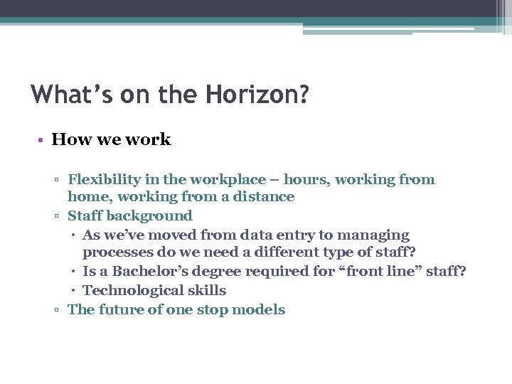 What’s on the Horizon? • How we work ▫ Flexibility in the workplace –