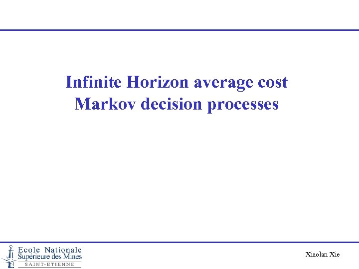 Infinite Horizon average cost Markov decision processes Xiaolan Xie 