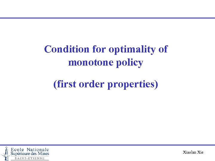 Condition for optimality of monotone policy (first order properties) Xiaolan Xie 