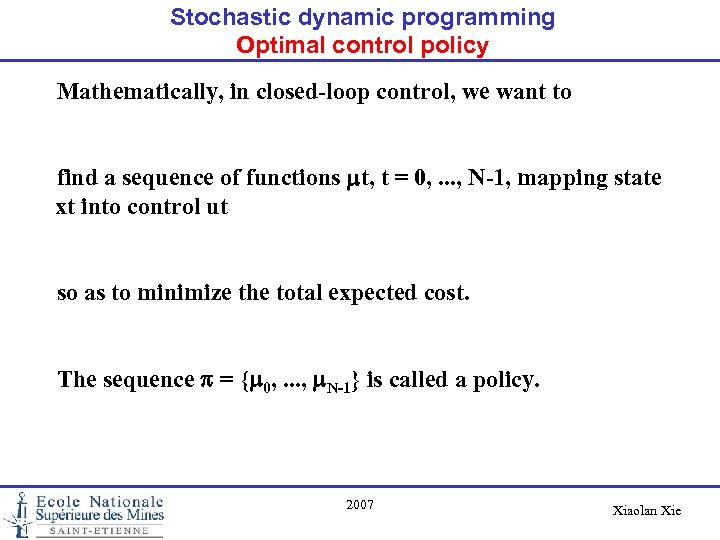 Stochastic dynamic programming Optimal control policy Mathematically, in closed-loop control, we want to find