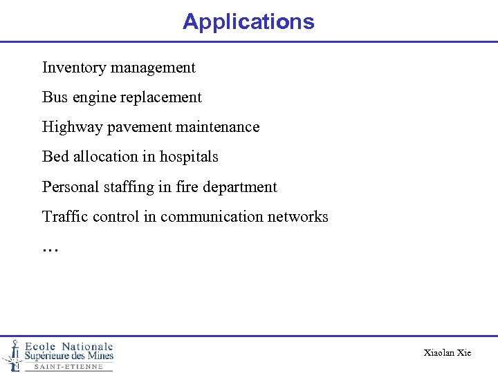 Applications Inventory management Bus engine replacement Highway pavement maintenance Bed allocation in hospitals Personal