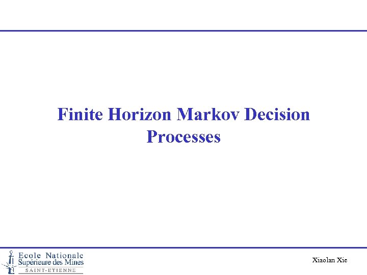 Finite Horizon Markov Decision Processes Xiaolan Xie 