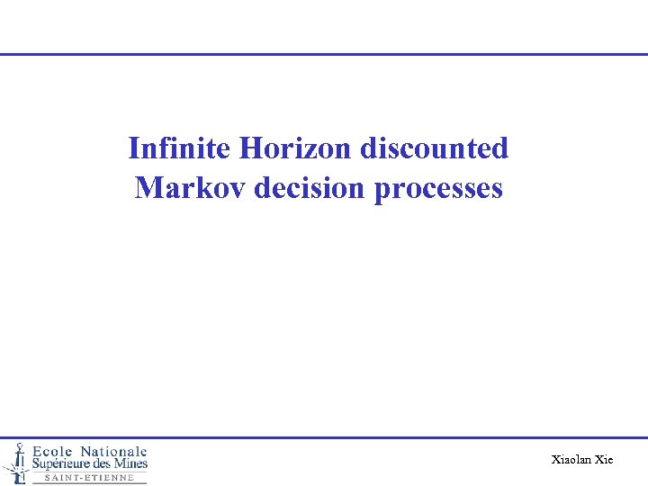 Infinite Horizon discounted Markov decision processes Xiaolan Xie 