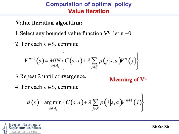 Computation of optimal policy Value Iteration Value iteration algorithm: 1. Select any bounded value